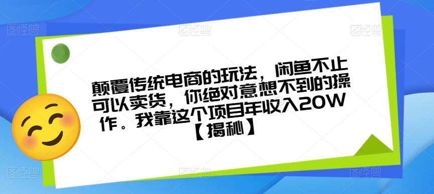 颠覆传统电商的玩法，闲鱼不止可以卖货，你绝对意想不到的操作。我靠这个项目年收入20W【揭秘】_微雨项目网