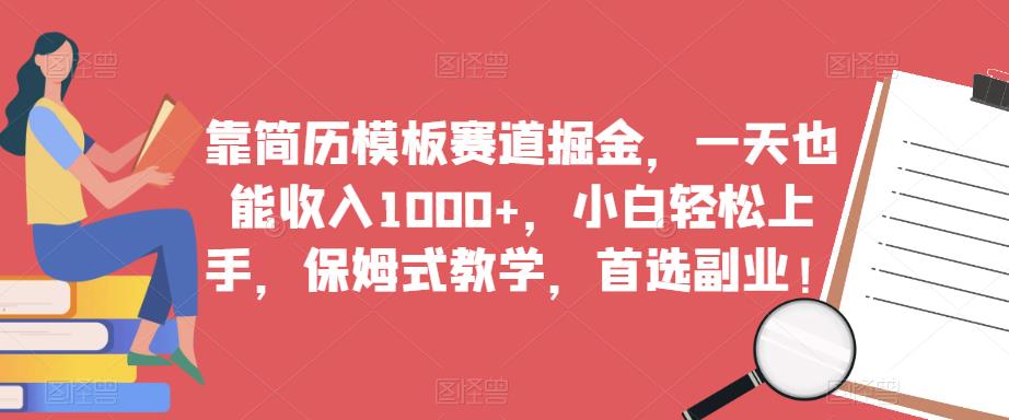 靠简历模板赛道掘金，一天也能收入1000+，小白轻松上手，保姆式教学，首选副业！_微雨项目网