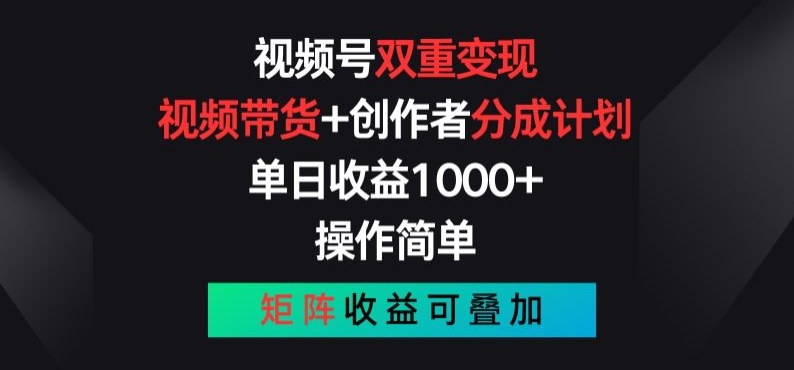 视频号双重变现，视频带货+创作者分成计划 , 操作简单，矩阵收益叠加【揭秘】_微雨项目网