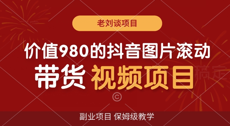 价值980的抖音图片滚动带货视频副业项目，保姆级教学【揭秘】_微雨项目网