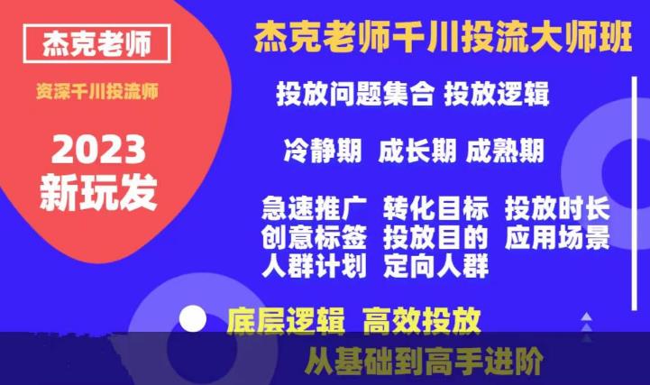 杰克老师千川投流大师班，从基础到高手进阶，底层逻辑，高效投放_微雨项目网