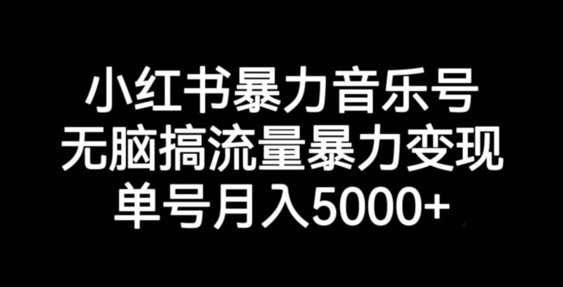 小红书暴力音乐号，无脑搞流量暴力变现，单号月入5000+_微雨项目网