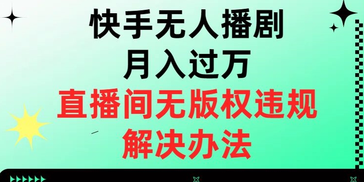 快手无人播剧月入过万，直播间无版权违规的解决办法【揭秘】_微雨项目网