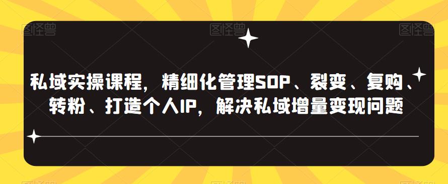 私域实操课程，精细化管理SOP、裂变、复购、转粉、打造个人IP，解决私域增量变现问题_微雨项目网