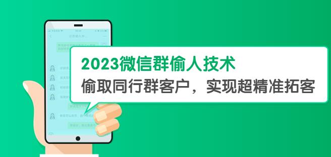 2023微信群偷人技术，偷取同行群客户，实现超精准拓客【教程+软件】【揭秘】_微雨项目网