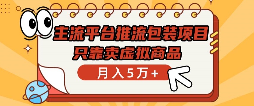 主流平台推流包装项目，只靠卖虚拟商品月入5万+【揭秘】_微雨项目网