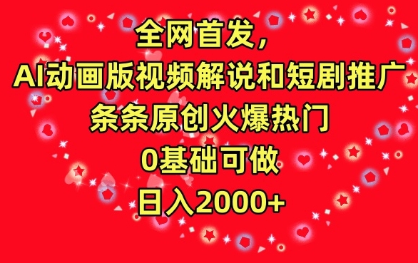 全网首发，AI动画版视频解说和短剧推广，条条原创火爆热门，0基础可做，日入2000+【揭秘】_微雨项目网