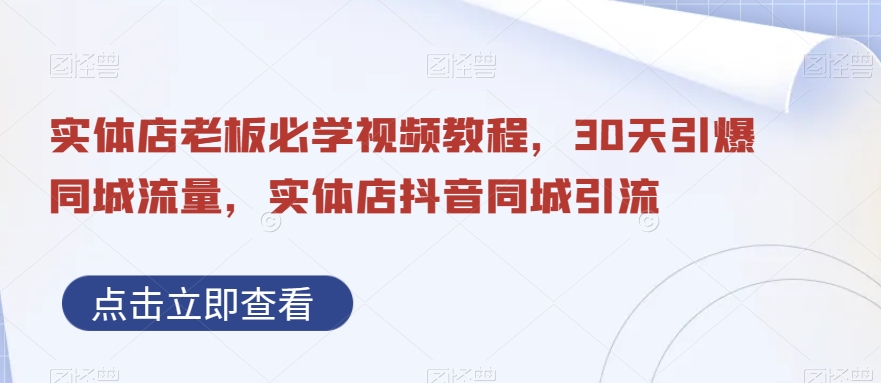 实体店老板必学视频教程，30天引爆同城流量，实体店抖音同城引流_微雨项目网