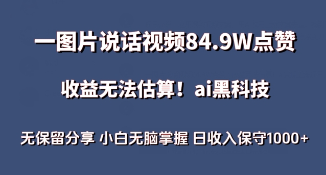 一图片说话视频84.9W点赞，收益无法估算，ai赛道蓝海项目，小白无脑掌握日收入保守1000+【揭秘】_微雨项目网