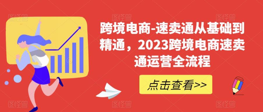 跨境电商-速卖通从基础到精通，2023跨境电商速卖通运营全流程_微雨项目网