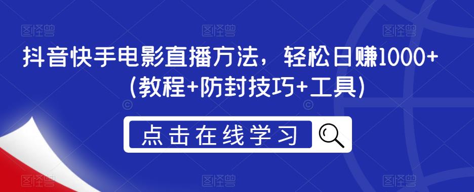 抖音快手电影直播方法，轻松日赚1000+（教程+防封技巧+工具）_微雨项目网