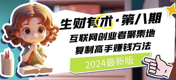 2024生财有术·第八期 互联网创业者聚集地，复制高手赚钱方法(5月9日更新)_微雨项目网