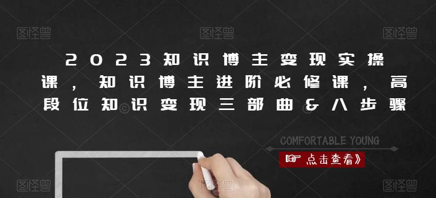 2023知识博主变现实操课，知识博主进阶必修课，高段位知识变现三部曲&八步骤_微雨项目网