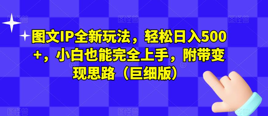 图文IP全新玩法，轻松日入500+，小白也能完全上手，附带变现思路（巨细版）_微雨项目网