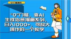 “0”门槛，靠AI生成治愈漫画系列，日入1000+，可放大操作的一个教学_微雨项目网