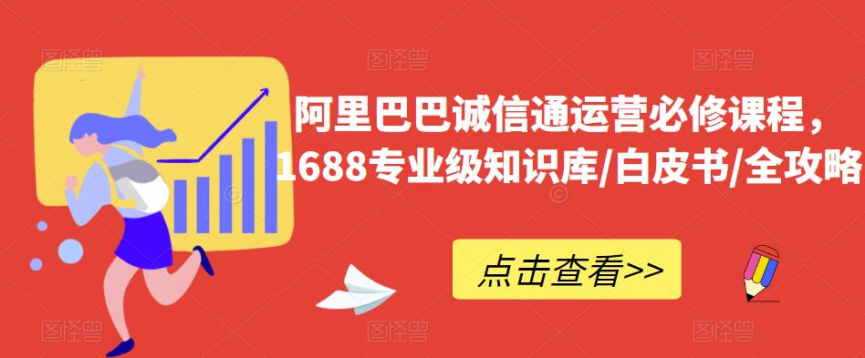 阿里巴巴诚信通运营必修课程，​1688专业级知识库/白皮书/全攻略_微雨项目网