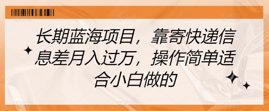 长期蓝海项目，靠寄快递信息差月入过万，操作简单适合小白做的【揭秘】_微雨项目网