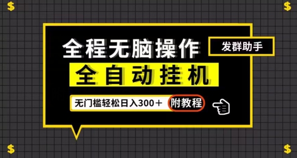 全自动挂机发群助手，零门槛无脑操作，轻松日入300＋（附渠道）【揭秘】_微雨项目网