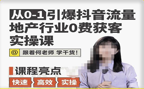 从0-1引爆抖音流量地产行业0费获客实操课，跟着地产人何老师，快速高效实操学干货_微雨项目网