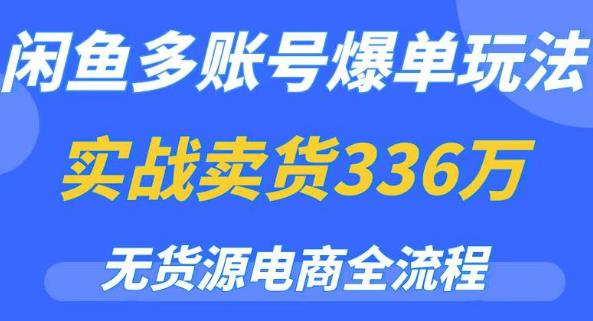 闲鱼多账号爆单玩法，无货源电商全流程，超简单的0门槛变现项目【揭秘】_微雨项目网