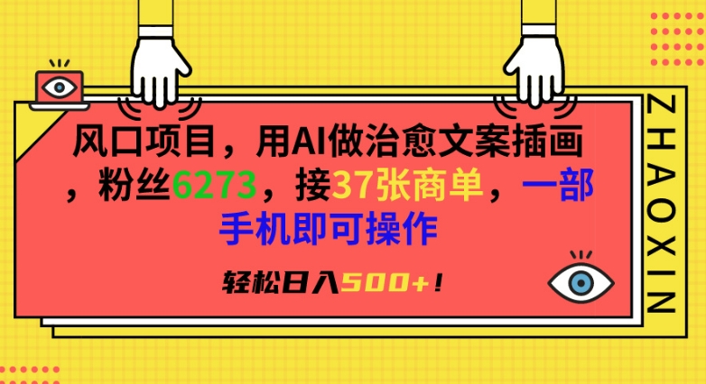 风口项目，用AI做治愈文案插画，粉丝6273，接37张商单，一部手机即可操作，轻松日入500+【揭秘】_微雨项目网