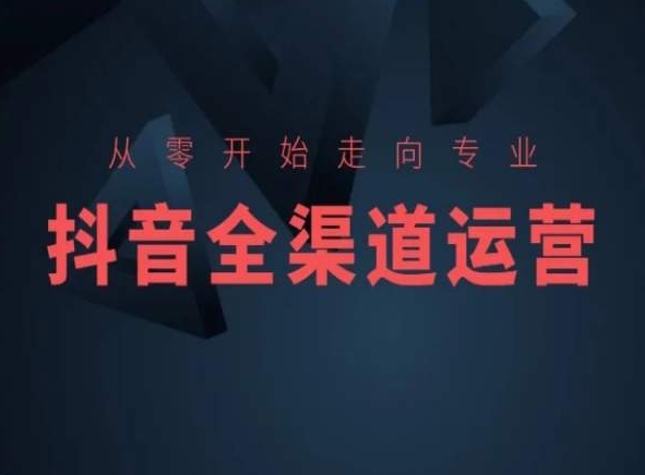 从零开始走向专业，抖音全渠道运营，抖音电商培训_微雨项目网