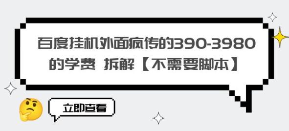 百度挂机外面疯传的390-3980的学费拆解【不需要脚本】【揭秘】_微雨项目网