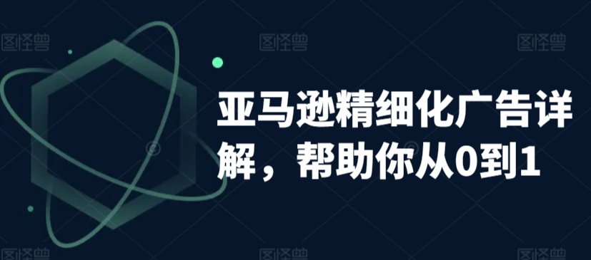 亚马逊精细化广告详解，帮助你从0到1，自动广告权重解读、手动广告打法详解_微雨项目网