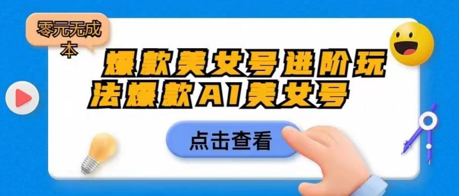 爆款美女号进阶玩法爆款AI美女号，日入1000零元无成本【揭秘】_微雨项目网