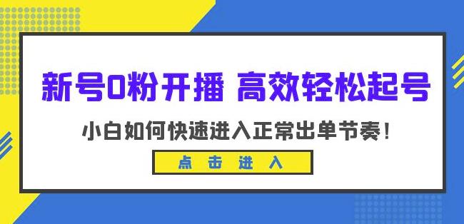 新号0粉开播-高效轻松起号，小白如何快速进入正常出单节奏（10节课）_微雨项目网