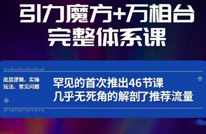 引力魔方万相台完整体系课：底层逻辑、实操玩法、常见问题，无死角解剖推荐流量_微雨项目网