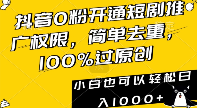 抖音0粉开通短剧推广权限，简单去重，100%过原创，小白也可以轻松日入1000+【揭秘】_微雨项目网