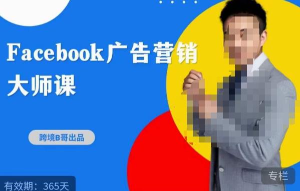 跨境b哥·2023Facebook广告营销大师课，挖掘广告商机，寻找精准客户_微雨项目网