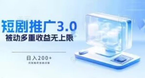 推广短剧3.0.鸡贼搬砖玩法详解，被动收益日入200+，多重收益每天累加，坚持收益无上限【揭秘】_微雨项目网