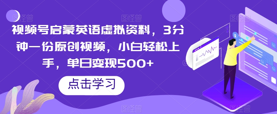 视频号启蒙英语虚拟资料，3分钟一份原创视频，小白轻松上手，单日变现500+【揭秘】_微雨项目网