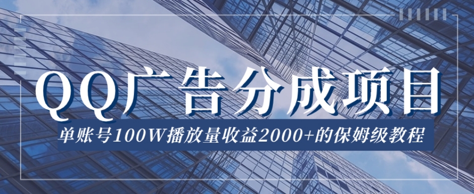 QQ广告分成项目保姆级教程，单账号100W播放量收益2000+【揭秘】_微雨项目网