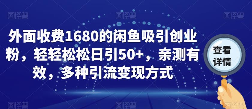 外面收费1680的闲鱼吸引创业粉，轻轻松松日引50+，亲测有效，多种引流变现方式【揭秘】_微雨项目网