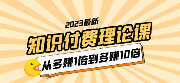 2023知识付费理论课，从多赚1倍到多赚10倍（10节视频课）_微雨项目网