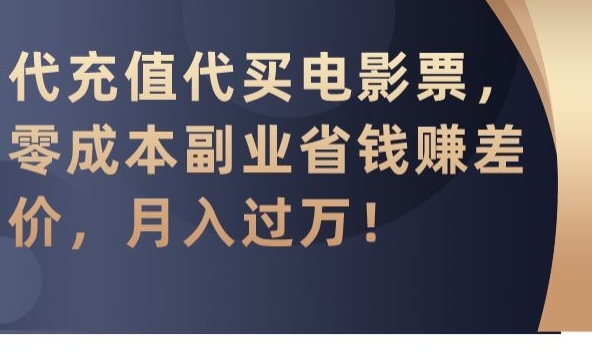 代充值代买电影票，零成本副业省钱赚差价，月入过万【揭秘】_微雨项目网