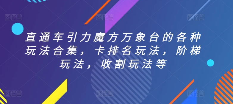 直通车引力魔方万象台的各种玩法合集，卡排名玩法，阶梯玩法，收割玩法等_微雨项目网