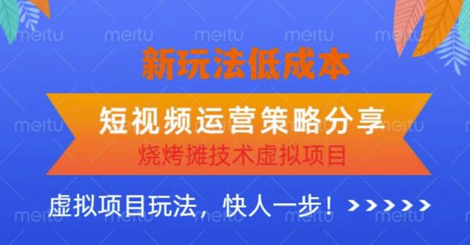 低成本烧烤摊技术虚拟项目新玩法，短视频运营策略分享，快人一步【揭秘】_微雨项目网