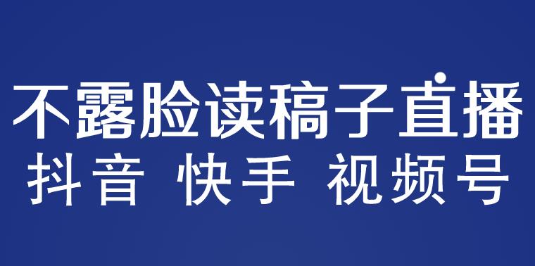 不露脸读稿子直播玩法，抖音快手视频号，月入3w+详细视频课程_微雨项目网