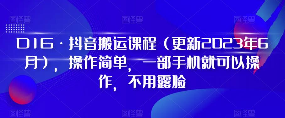 D1G·抖音搬运课程（更新2023年9月），操作简单，一部手机就可以操作，不用露脸_微雨项目网