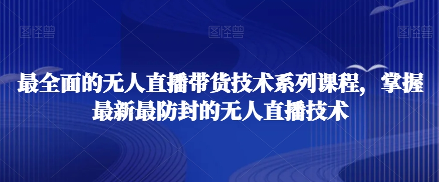 最全面的无人直播‮货带‬技术系‮课列‬程，掌握最新最防封的无人直播技术_微雨项目网