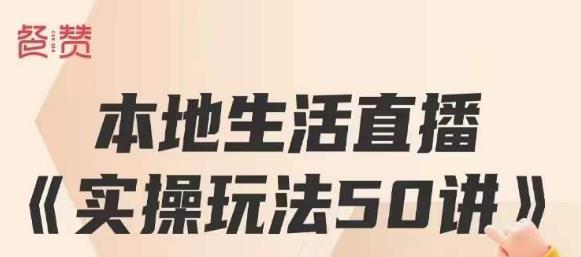 餐赞·本地生活直播实操玩法50讲，打造高转化直播模式，实现百万营收_微雨项目网