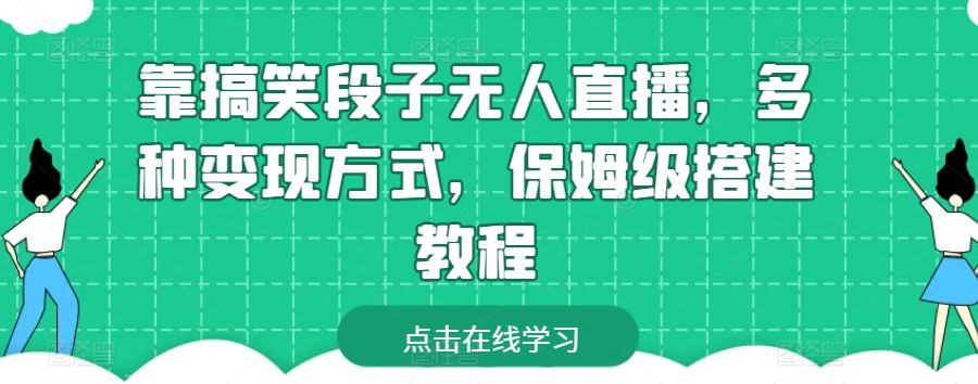 靠搞笑段子无人直播，多种变现方式，保姆级搭建教程【揭秘】_微雨项目网