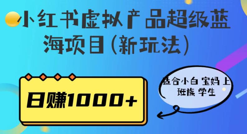 小红书虚拟产品超级蓝海项目(新玩法）适合小白宝妈上班族学生，日赚1000+【揭秘】_微雨项目网