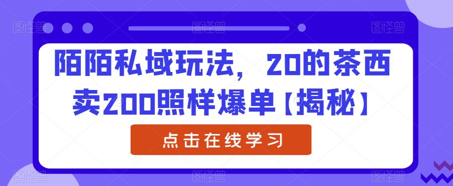 陌陌私域玩法，20的茶西卖200照样爆单【揭秘】_微雨项目网