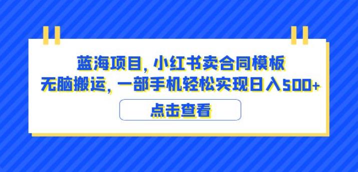 蓝海项目小红书卖合同模板无脑搬运一部手机日入500+（教程+4000份模板）【揭秘】_微雨项目网