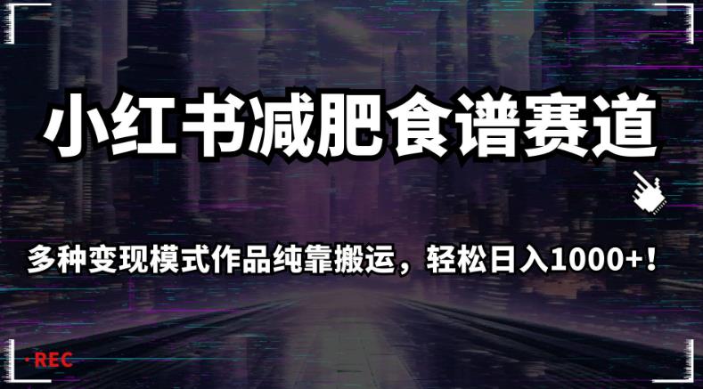 小红书减肥食谱赛道，多种变现模式作品纯靠搬运，轻松日入1000+！【揭秘】_微雨项目网